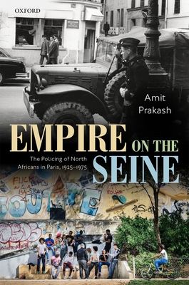 Empire on the Seine : The Policing of North Africans in Paris, 1925-1975