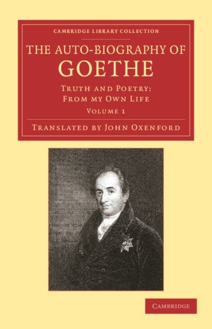 The Auto-Biography of Goethe : Truth and Poetry: From my Own Life