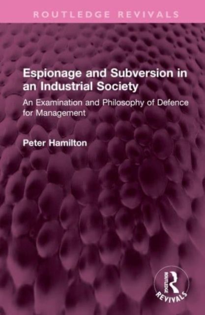 Espionage and Subversion in an Industrial Society : An Examination and Philosophy of Defence for Management