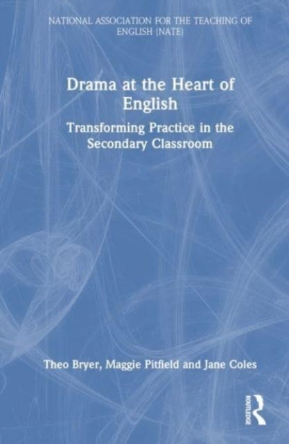 Drama at the Heart of English : Transforming Practice in the Secondary Classroom