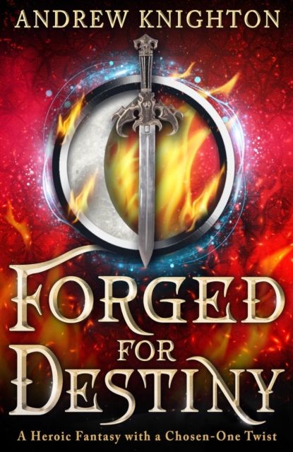 Forged for Destiny : A Heroic Fantasy with a Chosen-One Twist