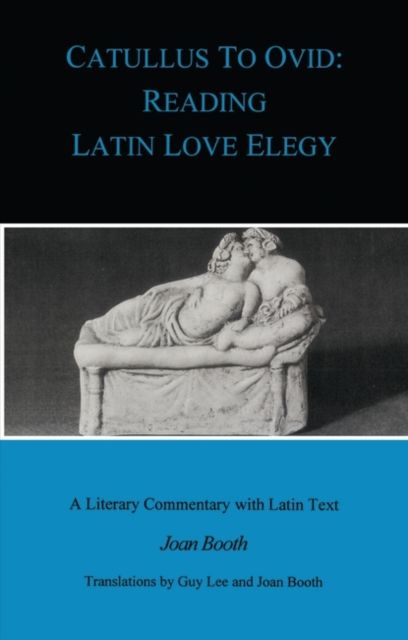 Catullus to Ovid : Reading Latin Love Elegy