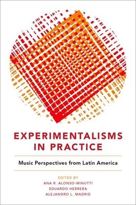 Experimentalisms in Practice : Music Perspectives from Latin America