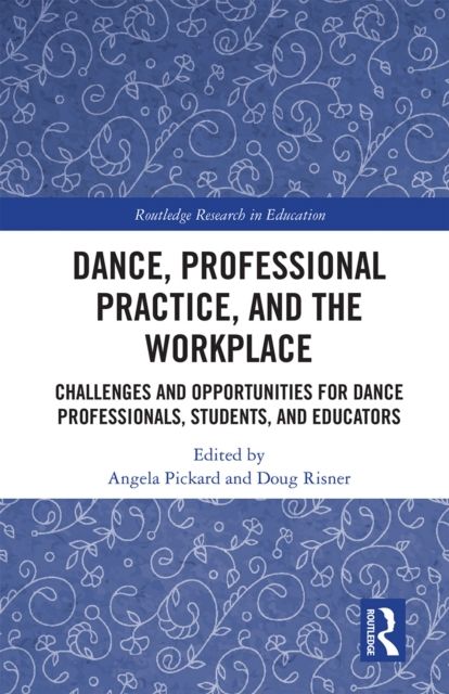 Dance, Professional Practice, and the Workplace : Challenges and Opportunities for Dance Professionals, Students, and Educators