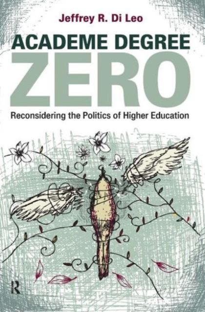 Academe Degree Zero : Reconsidering the Politics of Higher Education