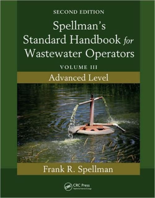 Spellman's Standard Handbook for Wastewater Operators : Volume III, Advanced Level, Second Edition