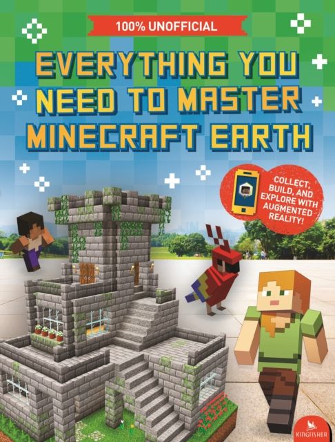 Everything You Need to Master Minecraft Earth : The Essential Guide to the Ultimate AR Game
