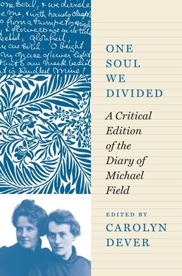 One Soul We Divided : A Critical Edition of the Diary of Michael Field