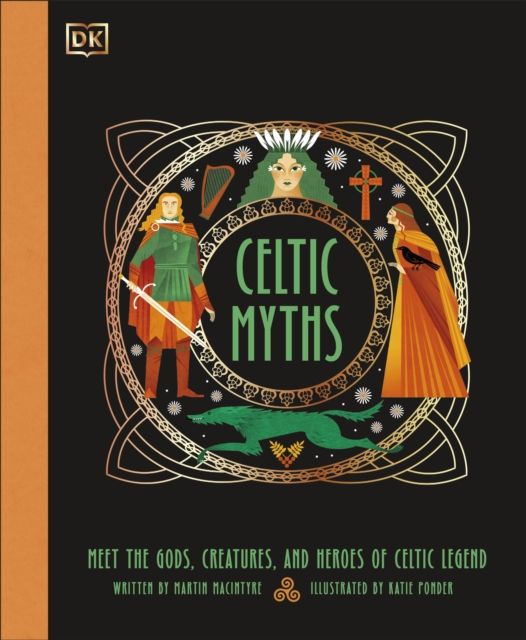 Celtic Myths : Meet the God, Creatures, and Heroes of Celtic Legend