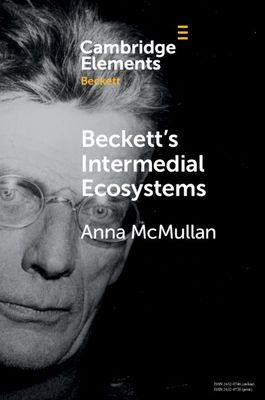 Beckett's Intermedial Ecosystems : Closed Space Environments across the Stage, Prose and Media Works