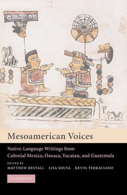 Mesoamerican Voices : Native Language Writings from Colonial Mexico, Yucatan, and Guatemala