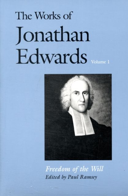 The Works of Jonathan Edwards, Vol. 1 : Volume 1: Freedom of the Will