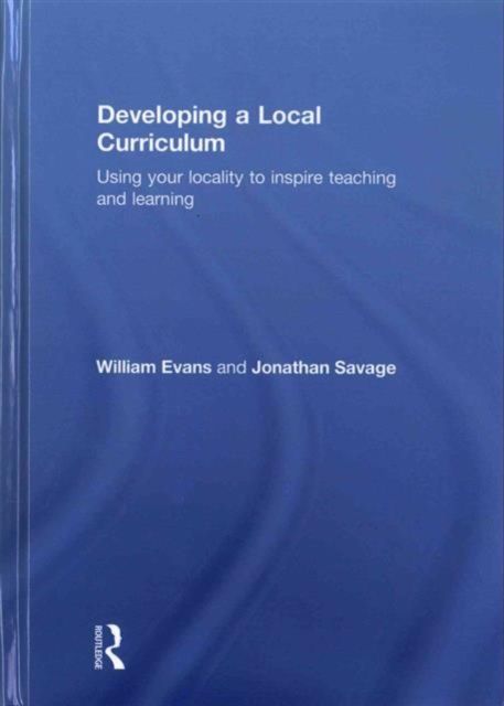 Developing a Local Curriculum : Using your locality to inspire teaching and learning