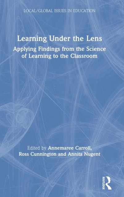 Learning Under the Lens : Applying Findings from the Science of Learning to the Classroom