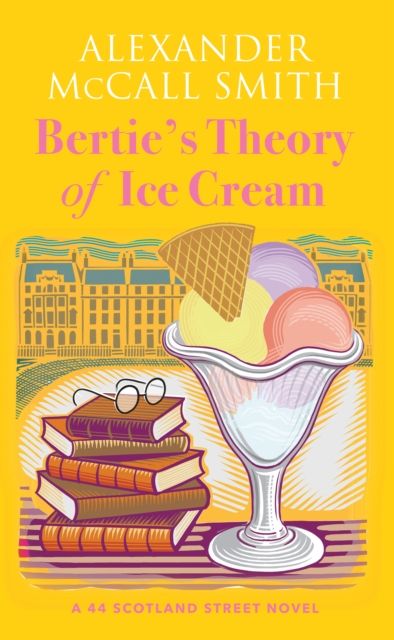 Bertie's Theory of Ice Cream : A 44 Scotland Street Novel