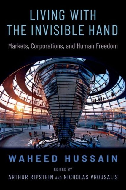 Living with the Invisible Hand : Markets, Corporations, and Human Freedom