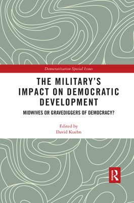 The Military’s Impact on Democratic Development : Midwives or gravediggers of democracy?