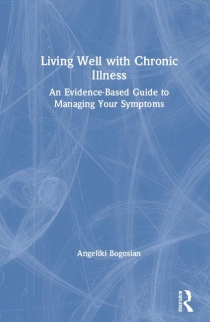 Living Well with A Long-Term Health Condition : An Evidence-Based Guide to Managing Your Symptoms