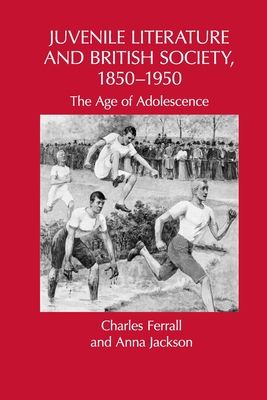 Juvenile Literature and British Society, 1850-1950 : The Age of Adolescence