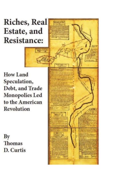 Riches, Real Estate, and Resistance : How Land Speculation, Debt, and Trade Monopolies Led to the American Revolution