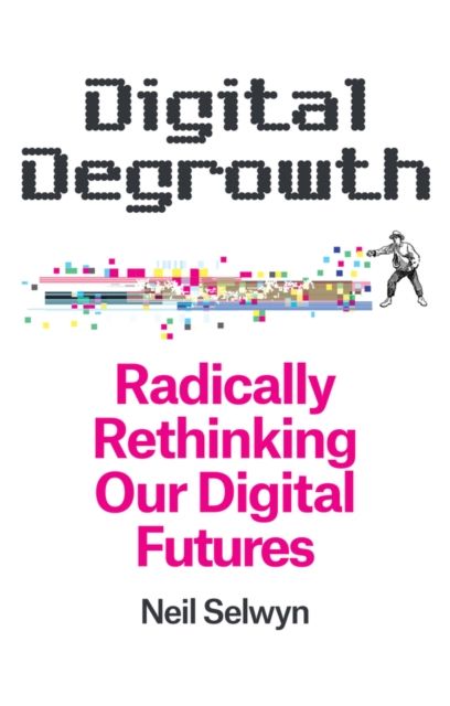 Digital Degrowth : Radically Rethinking our Digital Futures