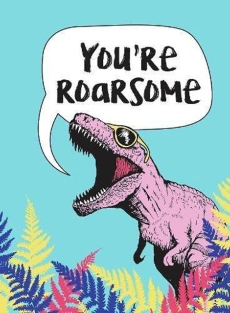 You're Roarsome : Uplifting Quotes and Roarful Dinosaur Puns to Rock Your World