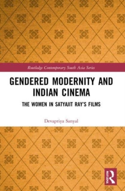 Gendered Modernity and Indian Cinema : The Women in Satyajit Ray’s Films