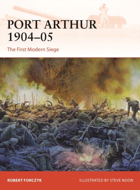 Port Arthur 1904–05 : The First Modern Siege