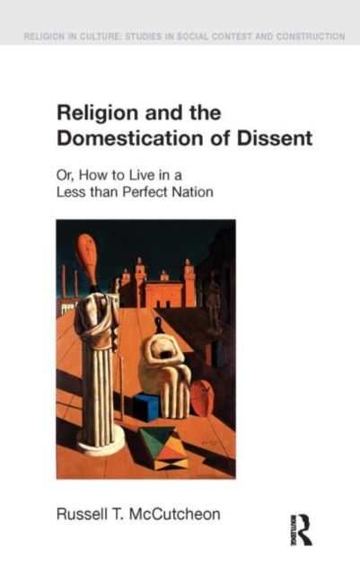 Religion and the Domestication of Dissent : Or, How to Live in a Less Than Perfect Nation