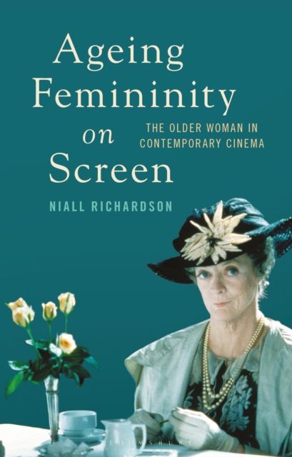Ageing Femininity on Screen : The Older Woman in Contemporary Cinema