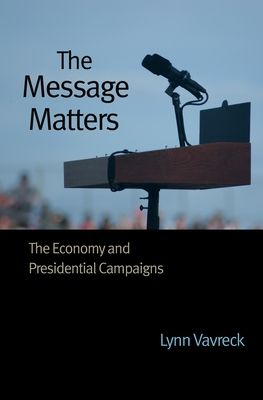 The Message Matters : The Economy and Presidential Campaigns