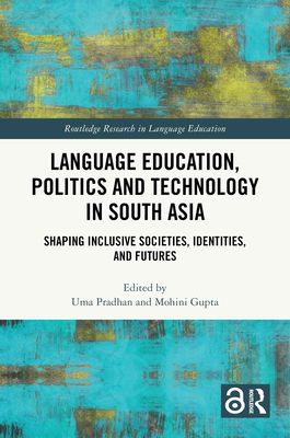 Language Education, Politics and Technology in South Asia : Shaping Inclusive Societies, Identities, and Futures