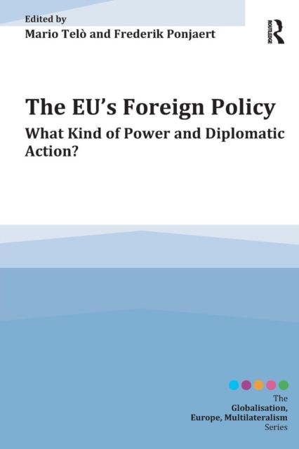 The EU's Foreign Policy : What Kind of Power and Diplomatic Action?