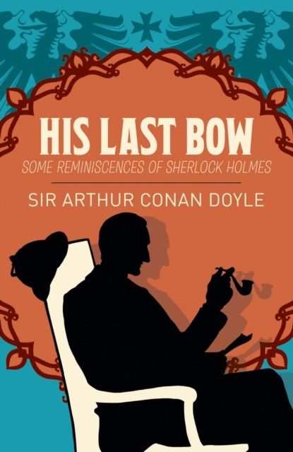 Sherlock Holmes: His Last Bow : Some Reminiscences of Sherlock Holmes