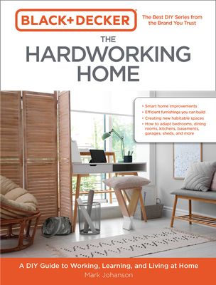 Black & Decker The Hardworking Home : A DIY Guide to Working, Learning, and Living at Home