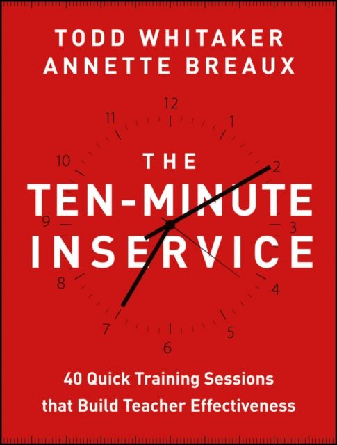 The Ten-Minute Inservice : 40 Quick Training Sessions that Build Teacher Effectiveness