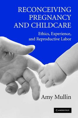 Reconceiving Pregnancy and Childcare : Ethics, Experience, and Reproductive Labor