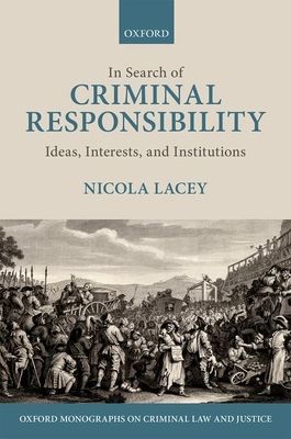 In Search of Criminal Responsibility : Ideas, Interests, and Institutions