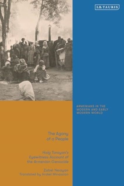The Agony of a People : Haig Toroyan’s Eyewitness Account of the Armenian Genocide