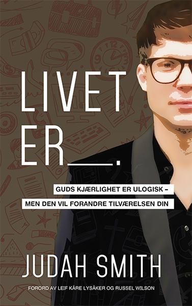 Livet er -- : Guds kjærlighet er ulogisk - men den vil forandre tilværelsen din
