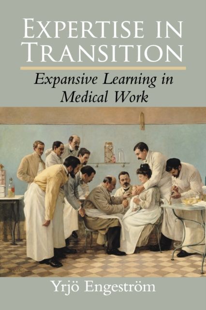 Expertise in Transition : Expansive Learning in Medical Work