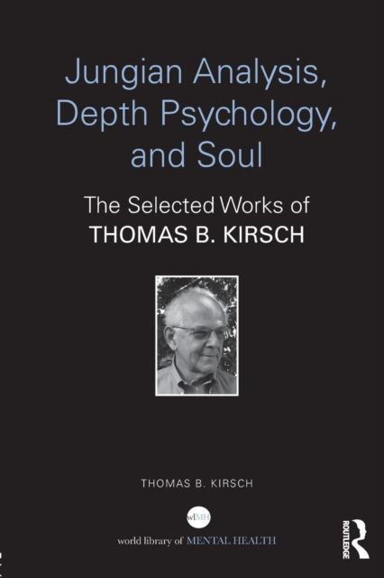 Jungian Analysis, Depth Psychology, and Soul : The Selected Works of Thomas B. Kirsch