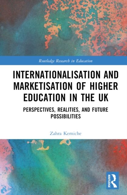 Internationalisation and Marketisation of Higher Education in the UK : Perspectives, Realities, and Future Possibilities