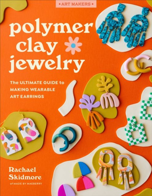 Polymer Clay Jewelry : The ultimate guide to making wearable art earrings