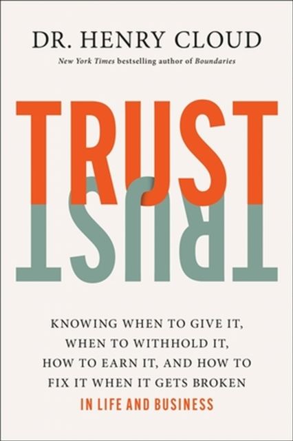 Forsidebilde av Trust : Knowing When to Give It, When to Withhold It, How to Earn It, and How to Fix It When It Gets Broken