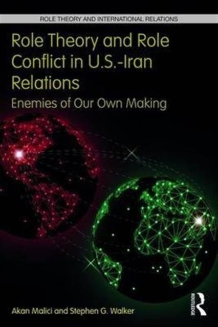Role Theory and Role Conflict in U.S.-Iran Relations : Enemies of Our Own Making
