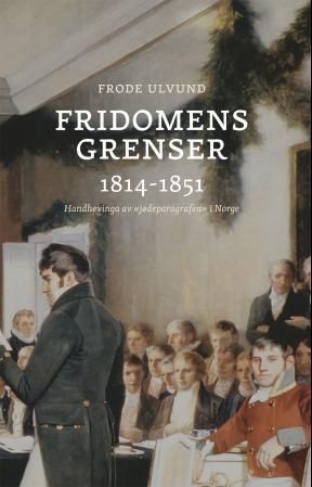 Fridomens grenser 1814 - 1851 : handhevinga av den norske "jødeparagrafen"