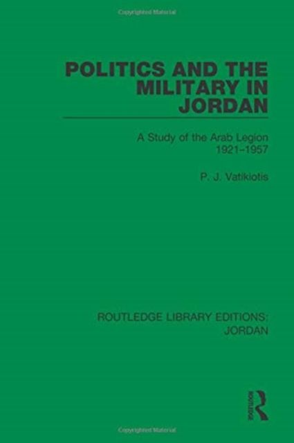 Politics and the Military in Jordan : A Study of the Arab Legion, 1921-1957