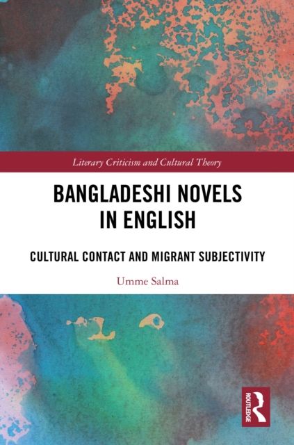 Bangladeshi Novels in English : Cultural Contact and Migrant Subjectivity