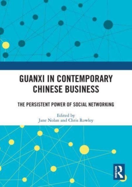 Guanxi in Contemporary Chinese Business : The Persistent Power of Social Networking